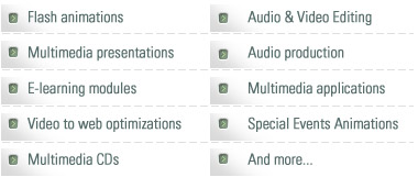 Flash animations, Multimedia presentations, E-learning modules, Video to web optimizations, Multimedia CDs, Audio & Video Editing, Audio production, Multimedia applications, Special Events Animations, and more